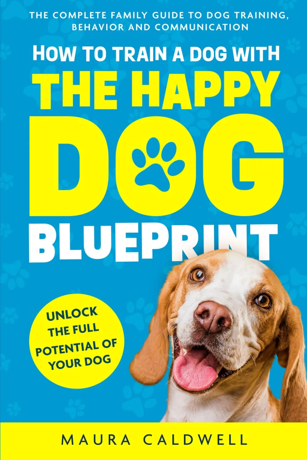 How to Train a Dog with the Happy Dog Blueprint: The Complete Family Guide to Dog Training, Behavior, and Communication Paperback  March 10, 2025